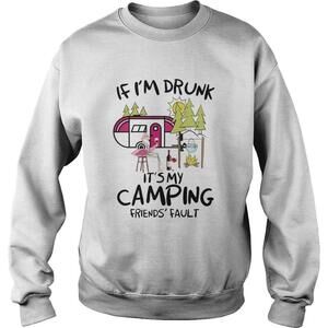 If Im Drunk Its My Camping Friends Fault Sweatshirt